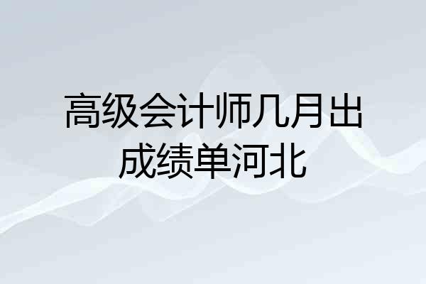 高级会计师几月出成绩单河北