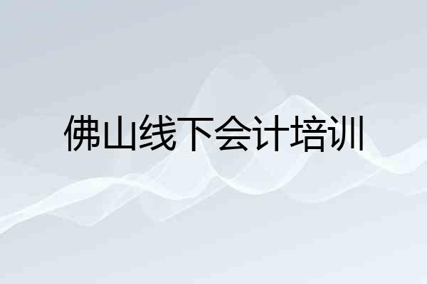 佛山线下会计培训