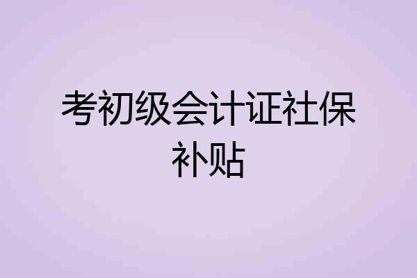考初级会计证社保补贴