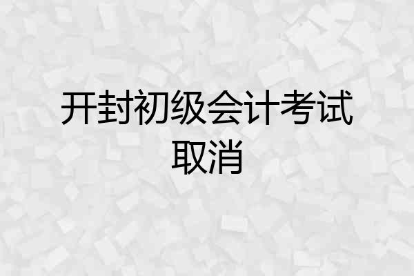 开封初级会计考试取消