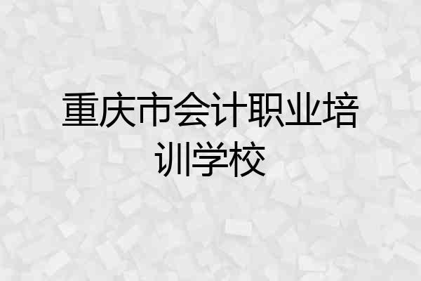 重庆市会计职业培训学校