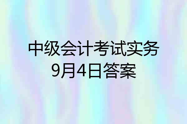 中级会计考试实务9月4日答案