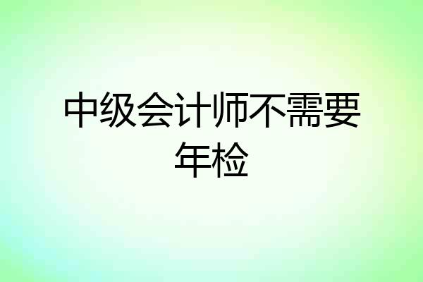 中级会计师不需要年检
