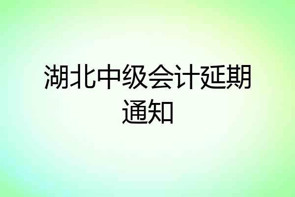 湖北中级会计延期通知