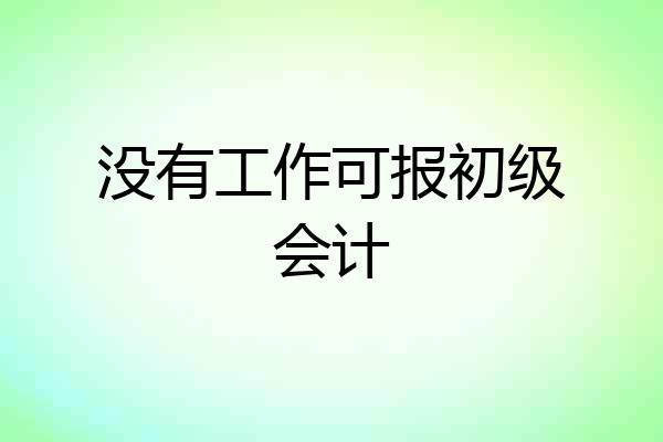 没有工作可报初级会计