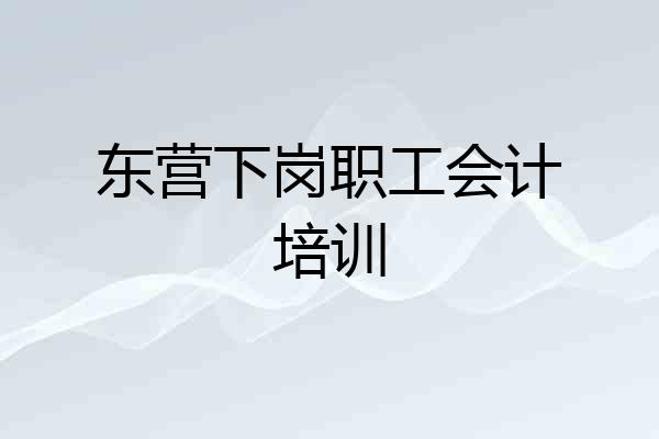 东营下岗职工会计培训