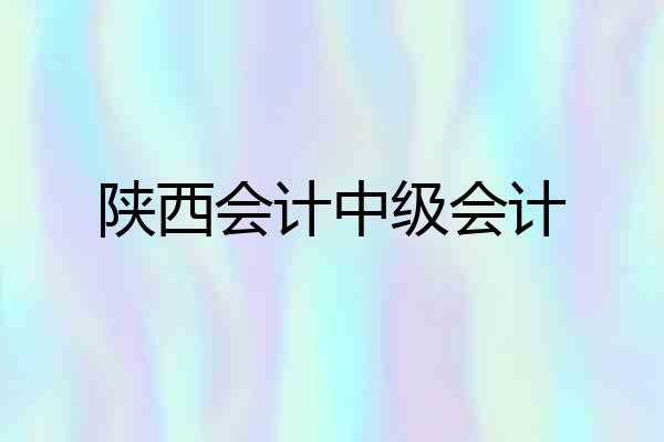 陕西会计中级会计