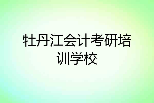 牡丹江会计考研培训学校