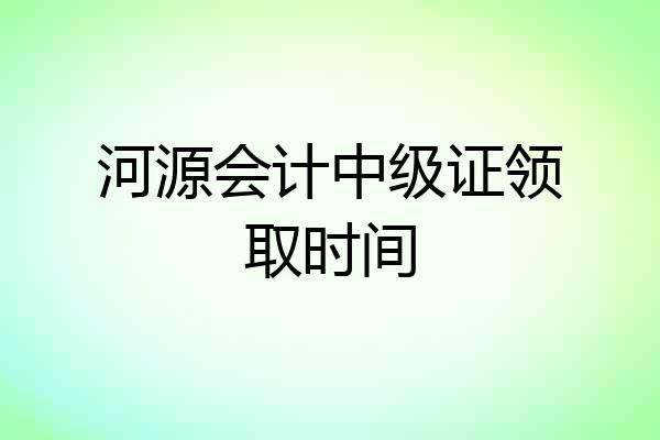 河源会计中级证领取时间