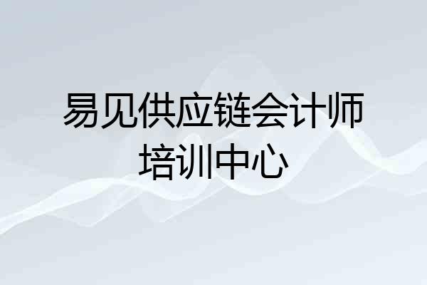 易见供应链会计师培训中心