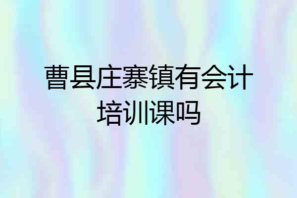 曹县庄寨镇有会计培训课吗