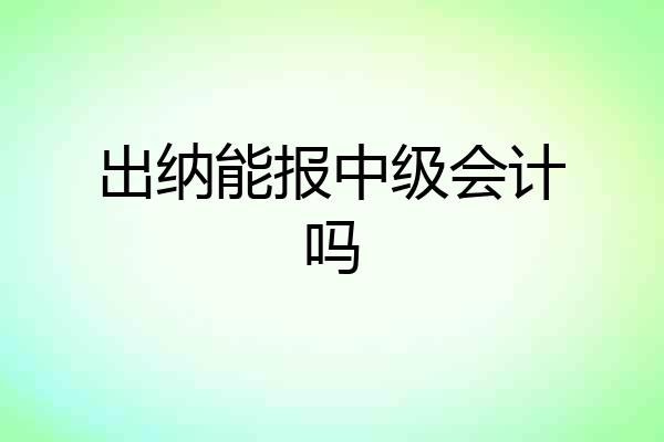 出纳能报中级会计吗