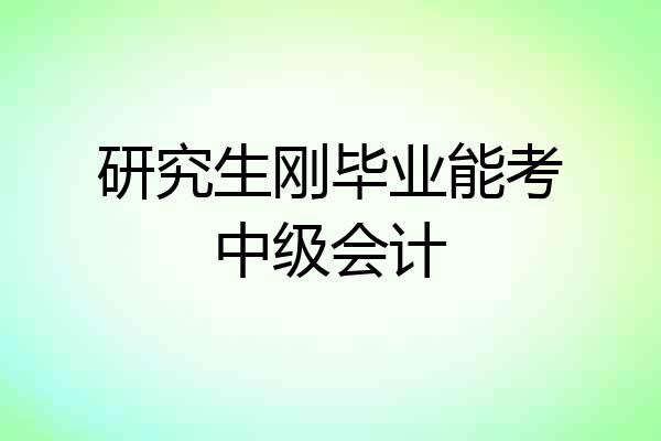 研究生刚毕业能考中级会计