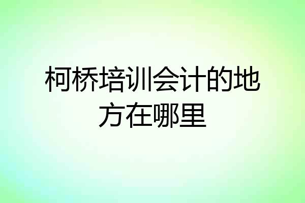 柯桥培训会计的地方在哪里
