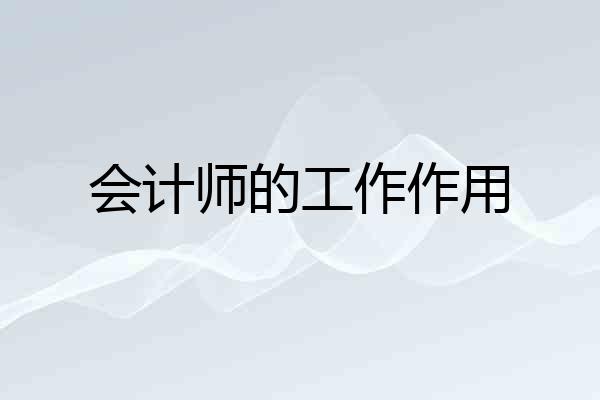 会计师的工作作用