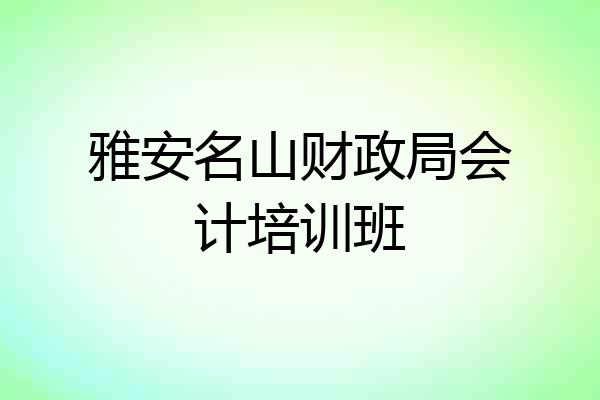 雅安名山财政局会计培训班