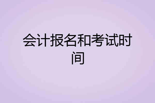 会计报名和考试时间