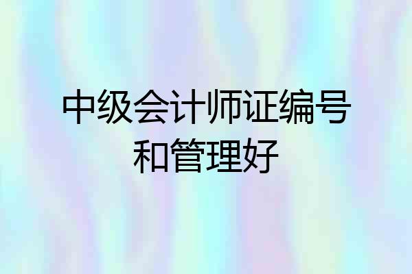 中级会计师证编号和管理好