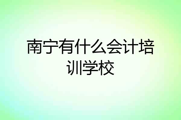 南宁有什么会计培训学校