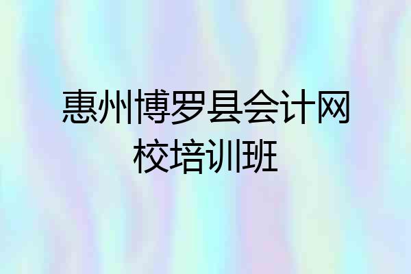 惠州博罗县会计网校培训班