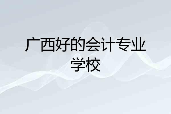 广西好的会计专业学校