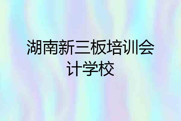 湖南新三板培训会计学校
