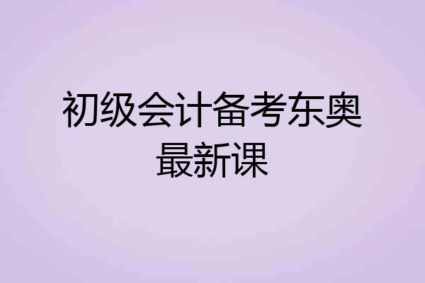 初级会计备考东奥最新课