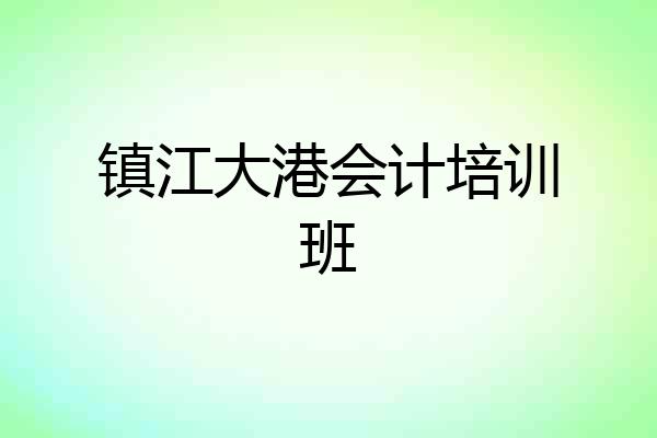 镇江大港会计培训班