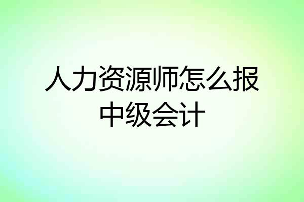 人力资源师怎么报中级会计