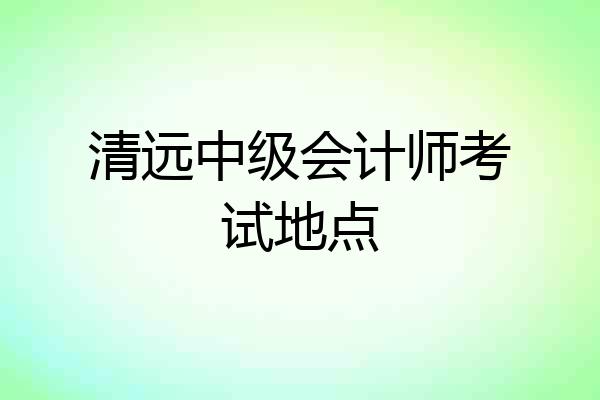清远中级会计师考试地点