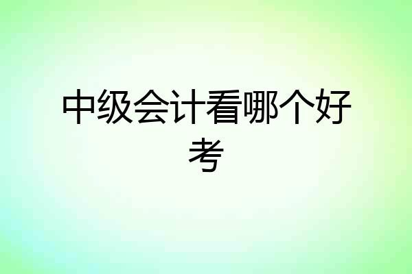 中级会计看哪个好考