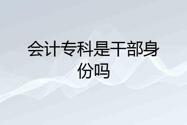 会计专科是干部身份吗