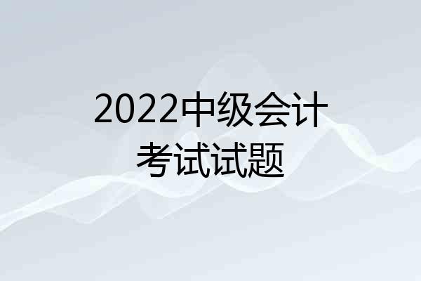 2022中级会计考试试题