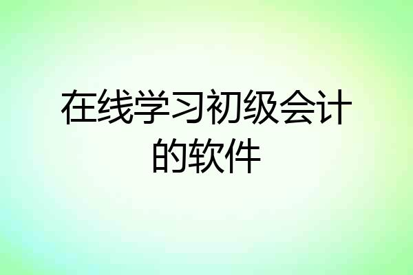 在线学习初级会计的软件