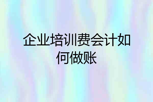 企业培训费会计如何做账