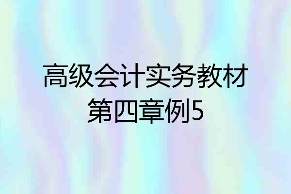 高级会计实务教材第四章例5