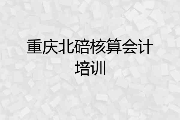 重庆北碚核算会计培训