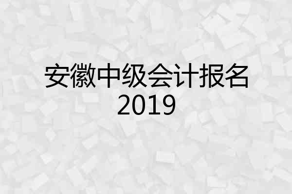 安徽中级会计报名2019