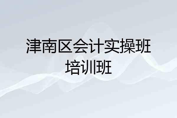 津南区会计实操班培训班