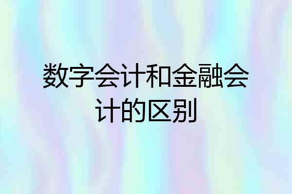 数字会计和金融会计的区别