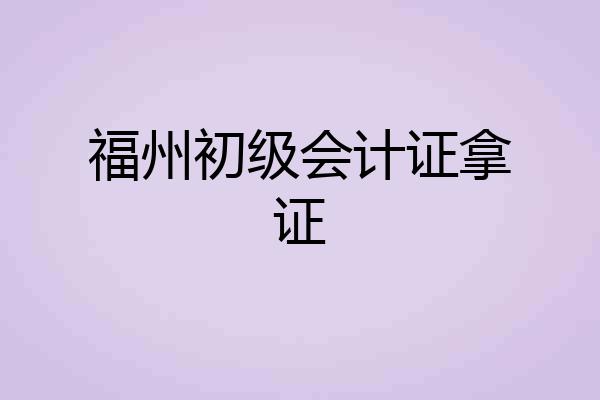 福州初级会计证拿证