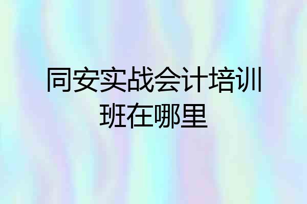 同安实战会计培训班在哪里
