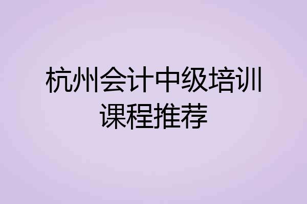 杭州会计中级培训课程推荐