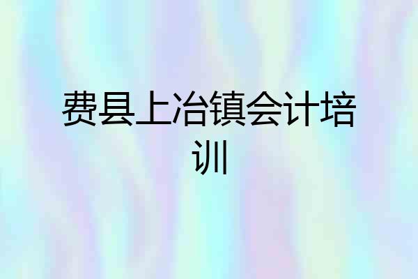 费县上冶镇会计培训