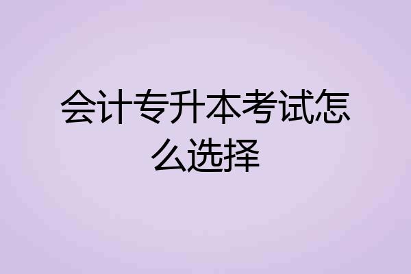会计专升本考试怎么选择