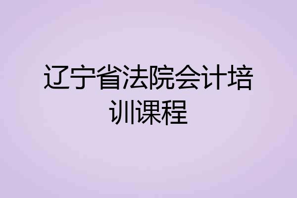 辽宁省法院会计培训课程