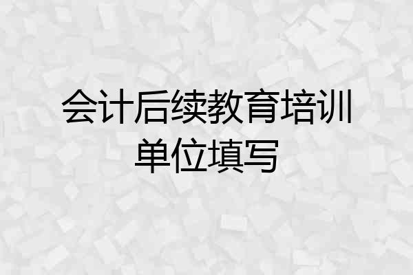 会计后续教育培训单位填写
