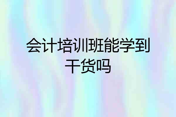 会计培训班能学到干货吗