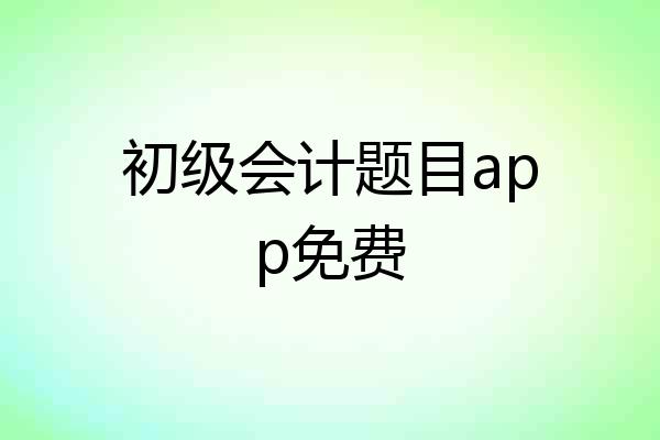 初级会计题目app免费