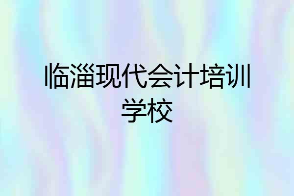 临淄现代会计培训学校